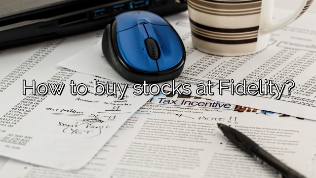 How to buy stocks at Fidelity?