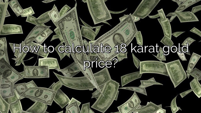 How to calculate 18 karat gold price?