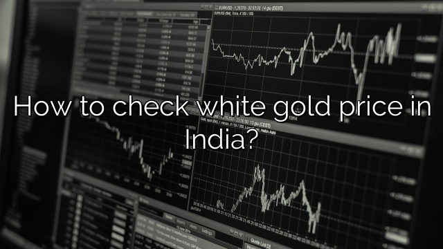How to check white gold price in India?