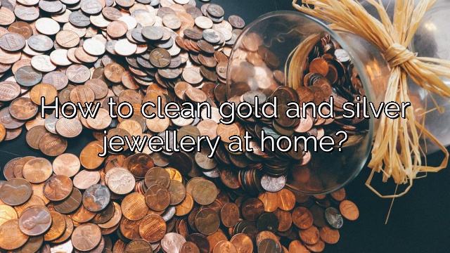 How to clean gold and silver jewellery at home?