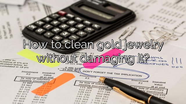 How to clean gold jewelry without damaging it?