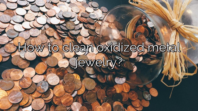 How to clean oxidized metal jewelry?