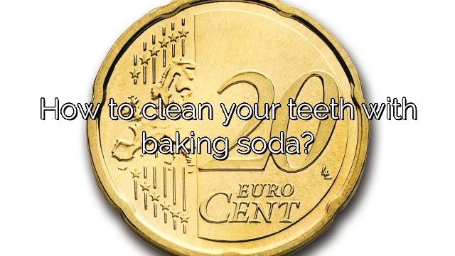 How to clean your teeth with baking soda?