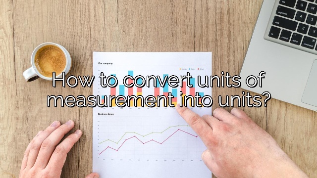 How to convert units of measurement into units?