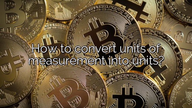 How to convert units of measurement into units?