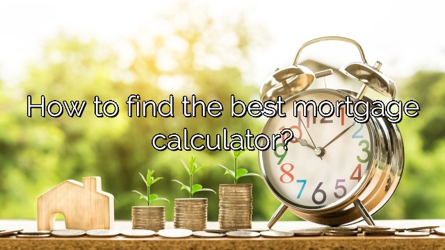 How to find the best mortgage calculator?