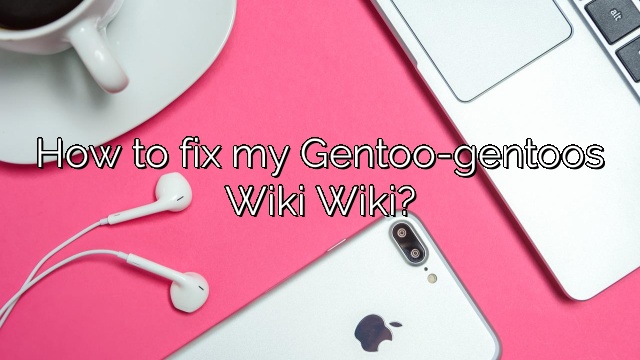 How to fix my Gentoo-gentoos Wiki Wiki?