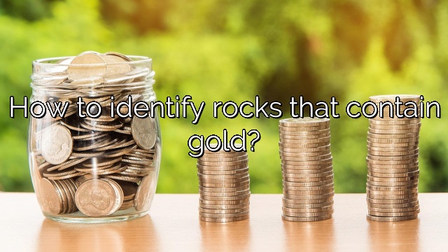 How to identify rocks that contain gold?