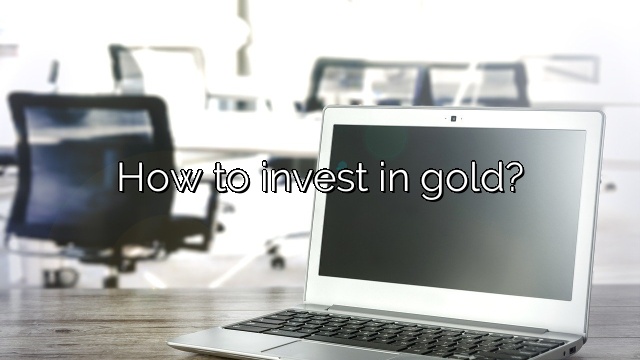How to invest in gold?