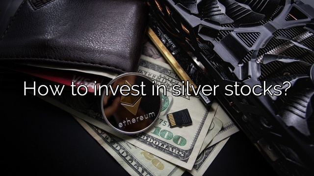 How to invest in silver stocks?