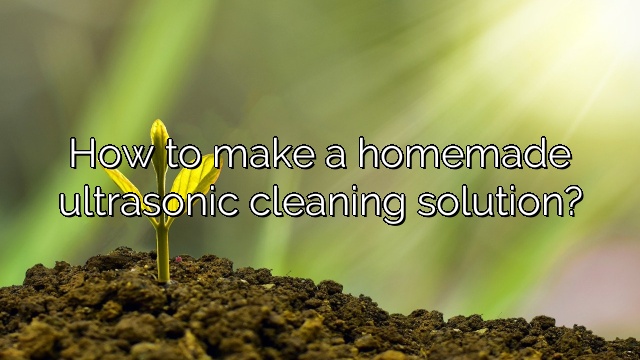 How to make a homemade ultrasonic cleaning solution?