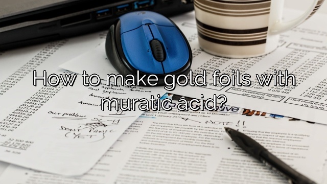 How to make gold foils with muratic acid?