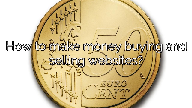 How to make money buying and selling websites?