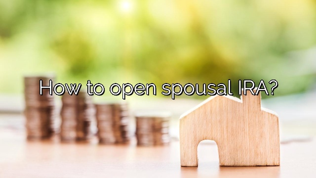 How to open spousal IRA?