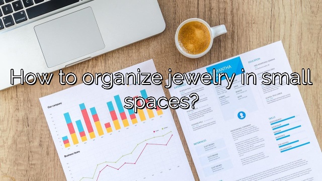 How to organize jewelry in small spaces?