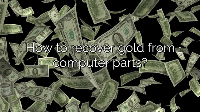 How to recover gold from computer parts?