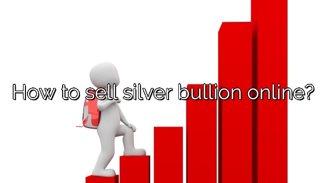 How to sell silver bullion online?
