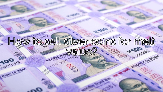 How to sell silver coins for melt value?