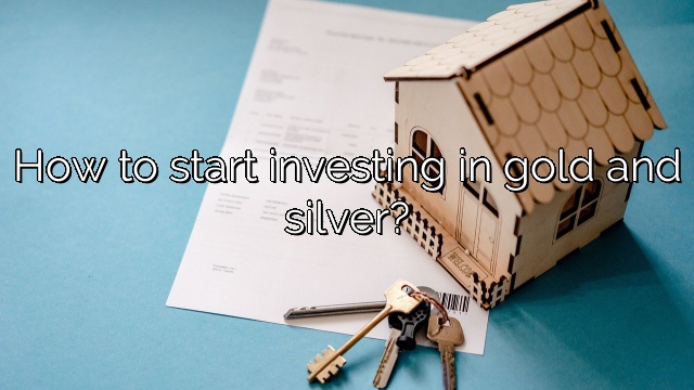 How to start investing in gold and silver?