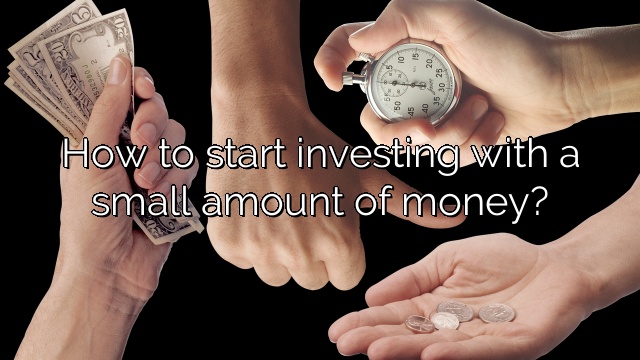 How to start investing with a small amount of money?