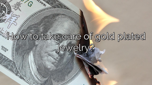 How to take care of gold plated jewelry?