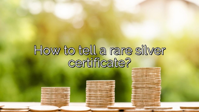 How to tell a rare silver certificate?
