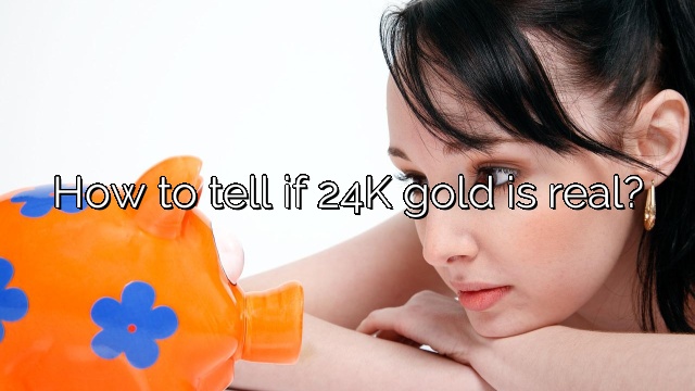 How to tell if 24K gold is real?