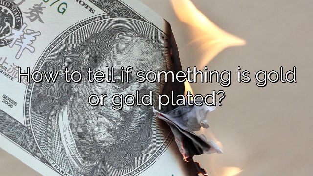 How to tell if something is gold or gold plated?