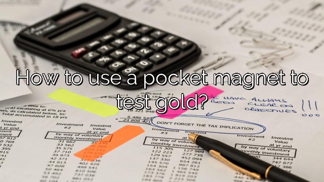 How to use a pocket magnet to test gold?