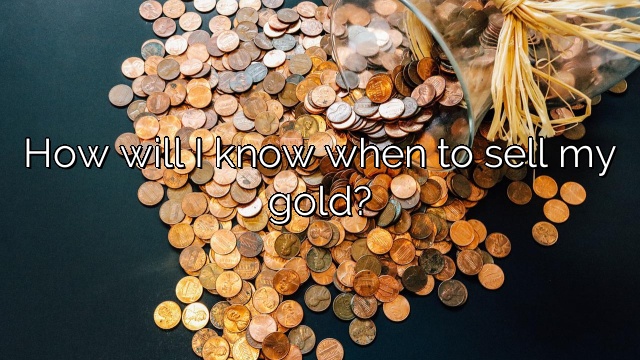 How will I know when to sell my gold?