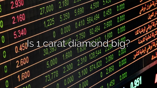 Is 1 carat diamond big?