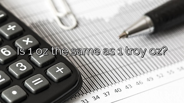 Is 1 oz the same as 1 troy oz?