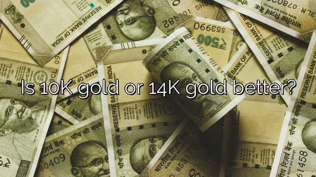 Is 10K gold or 14K gold better?