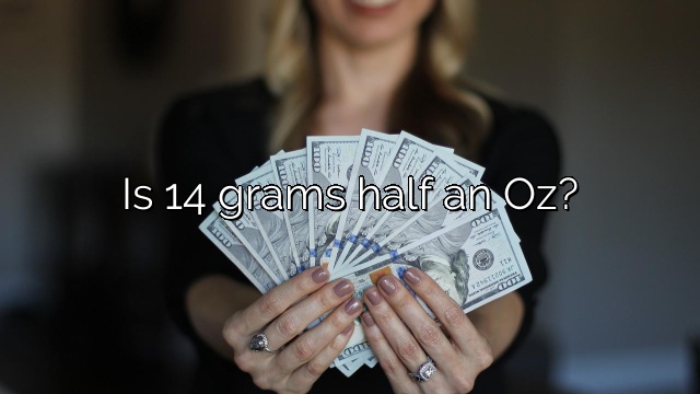 Is 14 grams half an Oz?