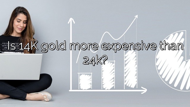 Is 14K gold more expensive than 24k?