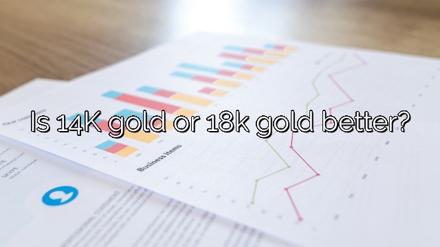 Is 14K gold or 18k gold better?