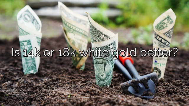 Is 14k or 18k white gold better?