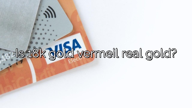 Is 18k gold vermeil real gold?