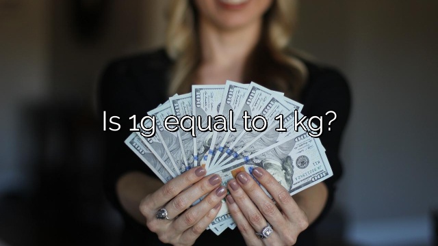 Is 1g equal to 1 kg?