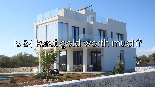 Is 24 karat gold worth much?