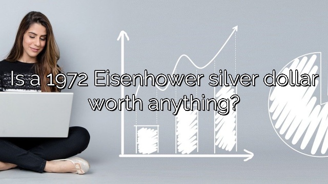 Is a 1972 Eisenhower silver dollar worth anything?