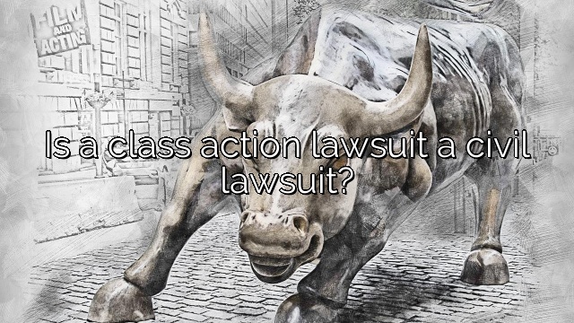 Is a class action lawsuit a civil lawsuit?