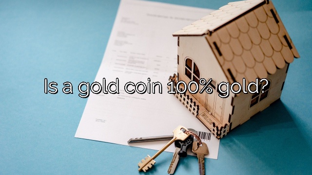 Is a gold coin 100% gold?