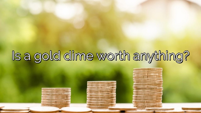 Is a gold dime worth anything?