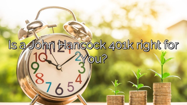 Is a John Hancock 401k right for You?