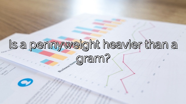 Is a pennyweight heavier than a gram?