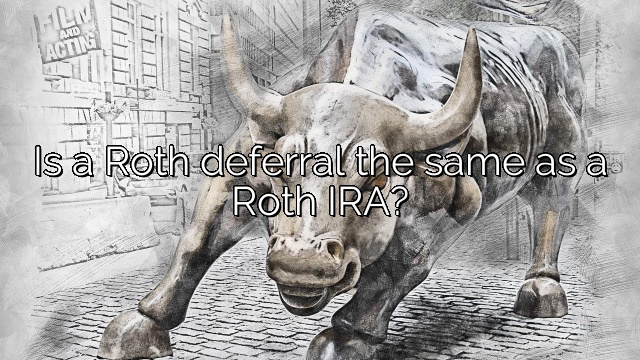 Is a Roth deferral the same as a Roth IRA?