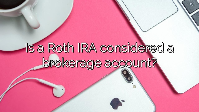 Is a Roth IRA considered a brokerage account?