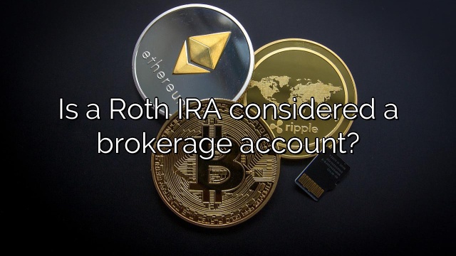 Is a Roth IRA considered a brokerage account?