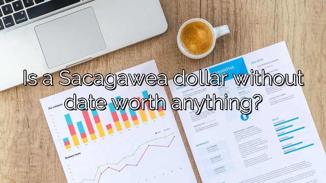 Is a Sacagawea dollar without date worth anything?